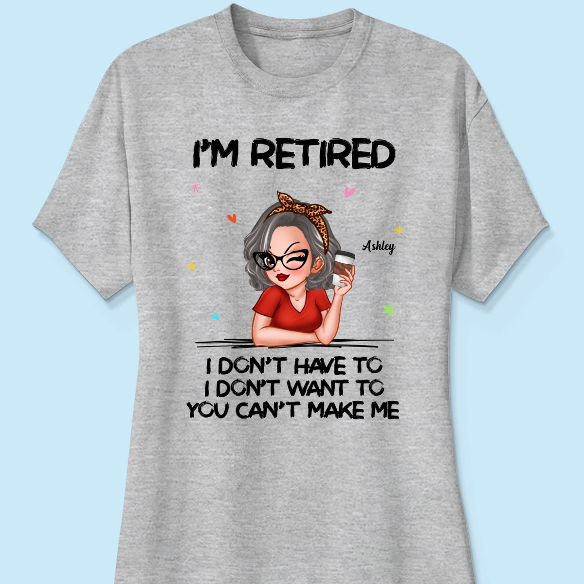 I‘m Retired You Can’t Make Me Personalized Shirt, Funny 2025 Retirement Gift