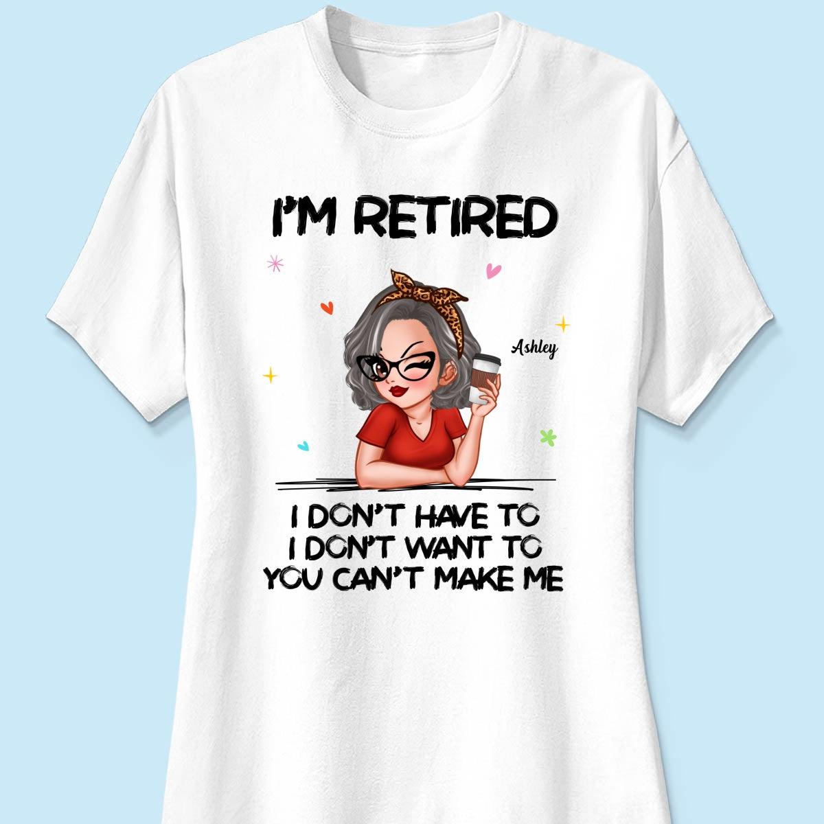 I‘m Retired You Can’t Make Me Personalized Shirt, Funny 2025 Retirement Gift