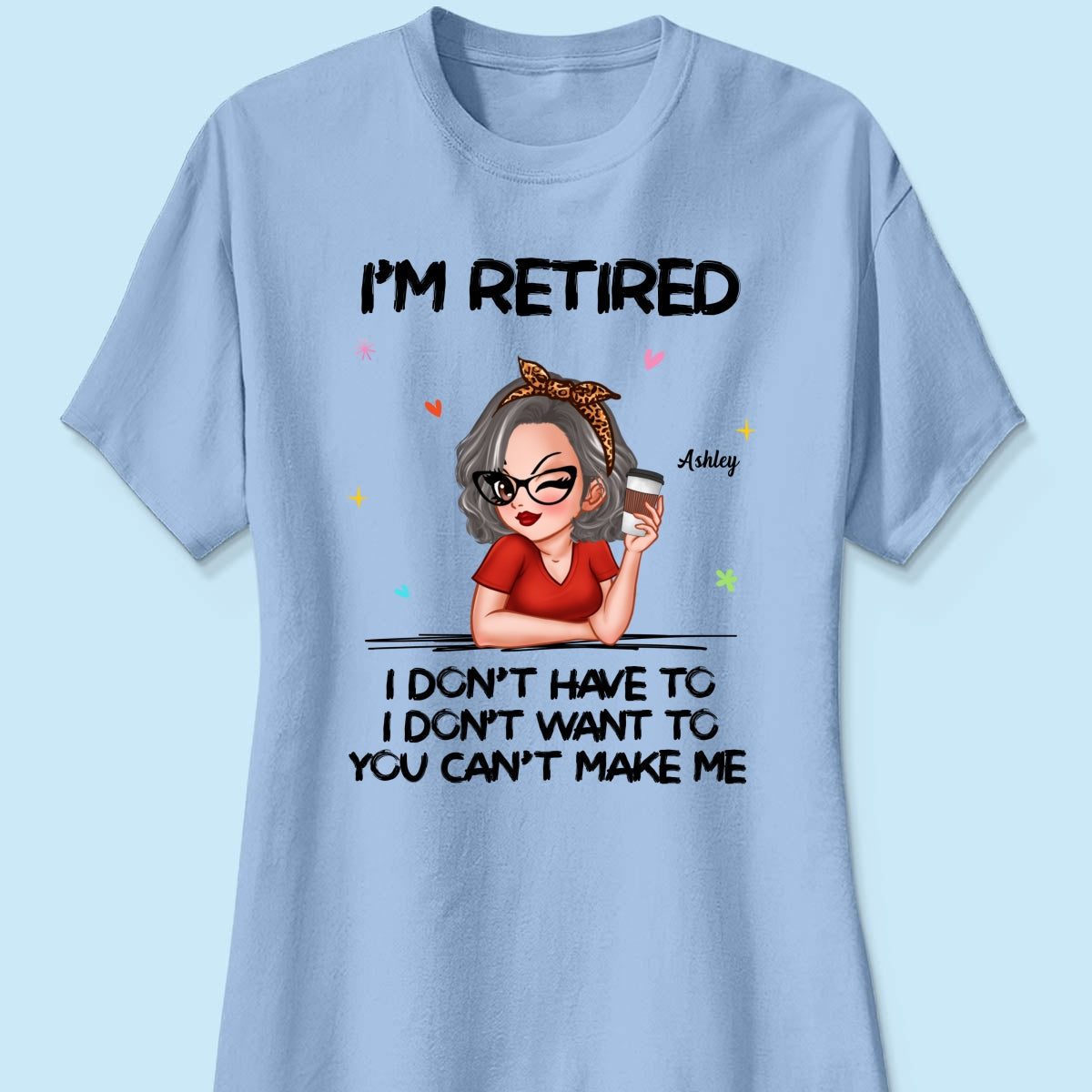 I‘m Retired You Can’t Make Me Personalized Shirt, Funny 2025 Retirement Gift