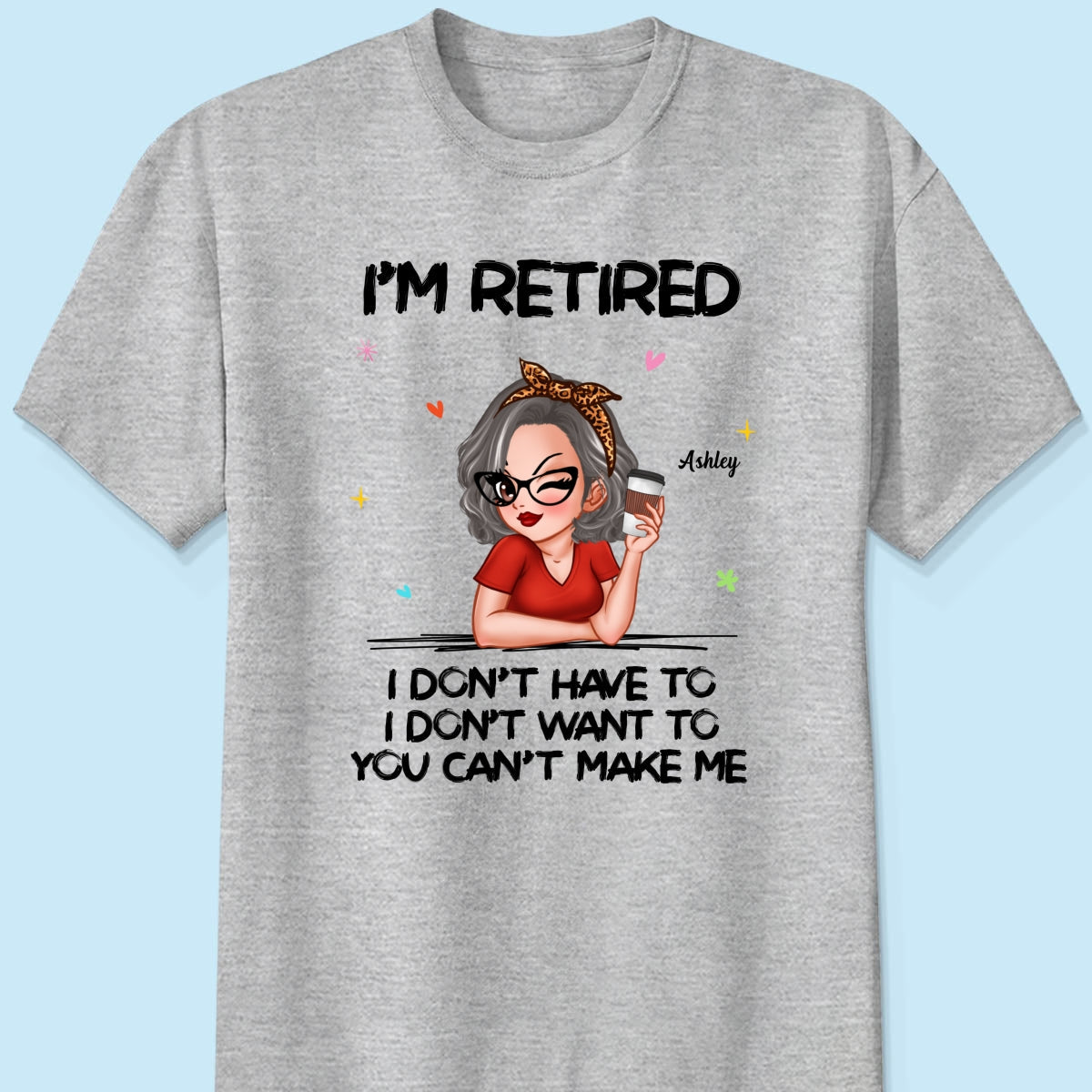 I‘m Retired You Can’t Make Me Personalized Shirt, Funny 2025 Retirement Gift