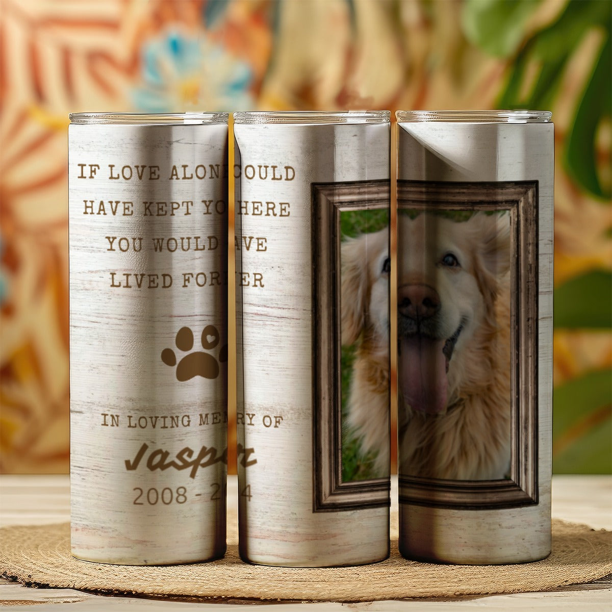 You Would Have Lived Forever Pet Keepsake Skinny Tumbler 20oz