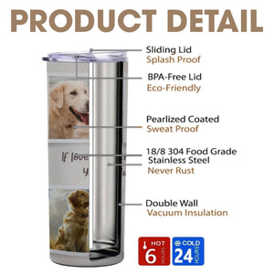 If Love Alone Could Have Kept You Here Pet Memorial Skinny Tumbler 20oz