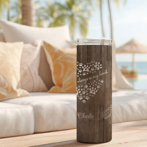 You Are Always In My Heart Pet Memorial Keepsake Skinny Tumbler 20oz