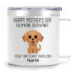 Happy Mother's Day Human Servant Personalized Stainless Steel Tumbler With Handle, Funny Gift For Dog Lovers